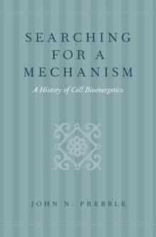 Searching for a Mechanism : A History of Cell Bioenergetics