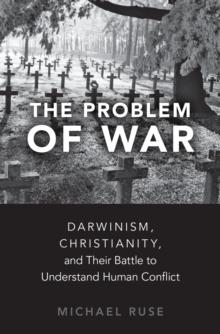 The Problem of War : Darwinism, Christianity, and their Battle to Understand Human Conflict