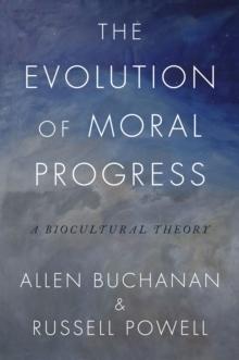 The Evolution of Moral Progress : A Biocultural Theory