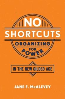 No Shortcuts : Organizing for Power in the New Gilded Age