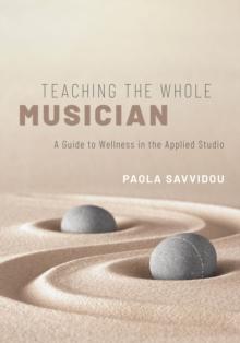 Teaching the Whole Musician : A Guide to Wellness in the Applied Studio