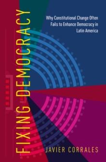 Fixing Democracy : Why Constitutional Change Often Fails to Enhance Democracy in Latin America