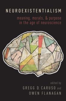 Neuroexistentialism : Meaning, Morals, and Purpose in the Age of Neuroscience