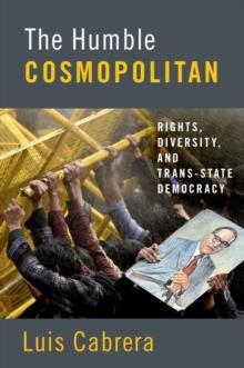 The Humble Cosmopolitan : Rights, Diversity, and Trans-state Democracy