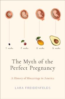 The Myth of the Perfect Pregnancy : A History of Miscarriage in America