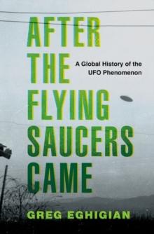 After the Flying Saucers Came : A Global History of the UFO Phenomenon