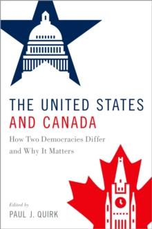 The United States and Canada : How Two Democracies Differ and Why It Matters