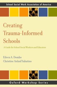 Creating Trauma-Informed Schools : A Guide for School Social Workers and Educators