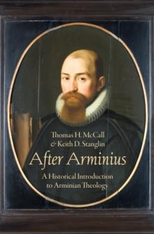 After Arminius : A Historical Introduction to Arminian Theology