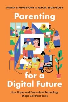 Parenting for a Digital Future : How Hopes and Fears about Technology Shape Children's Lives