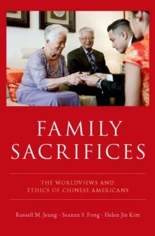 Family Sacrifices : The Worldviews and Ethics of Chinese Americans