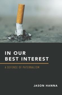 In Our Best Interest : A Defense of Paternalism