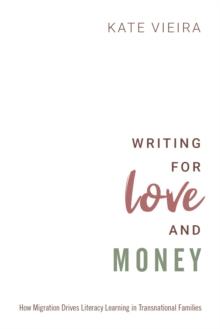 Writing for Love and Money : How Migration Drives Literacy Learning in Transnational Families