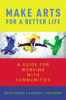 Make Arts for a Better Life : A Guide for Working with Communities