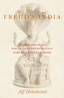 Freud's India : Sigmund Freud and India's First Psychoanalyst Girindrasekhar Bose