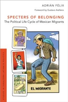 Specters of Belonging : The Political Life Cycle of Mexican Migrants