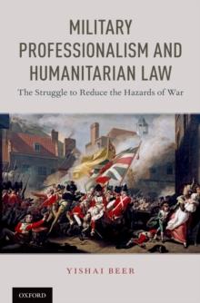 Military Professionalism and Humanitarian Law : The Struggle to Reduce the Hazards of War