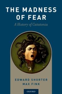 The Madness of Fear : A History of Catatonia