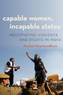 Capable Women, Incapable States : Negotiating Violence and Rights in India