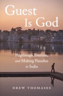 Guest is God : Pilgrimage, Tourism, and Making Paradise in India