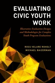 Evaluating Civic Youth Work : Illustrative Evaluation Designs and Methodologies for Complex Youth Program Evaluations