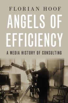 Angels of Efficiency : A Media History of Consulting