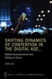 Shifting Dynamics of Contention in the Digital Age : Mobile Communication and Politics in China