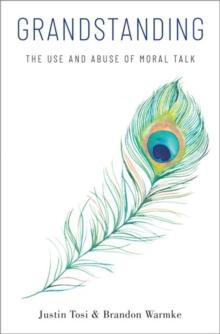 Grandstanding : The Use and Abuse of Moral Talk