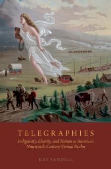 Telegraphies : Indigeneity, Identity, and Nation in America's Nineteenth-Century Virtual Realm