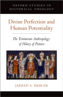 Divine Perfection and Human Potentiality : The Trinitarian Anthropology of Hilary of Poitiers