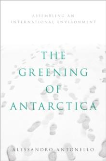 The Greening of Antarctica : Assembling an International Environment