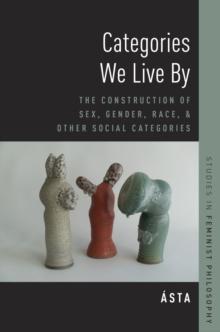 Categories We Live By : The Construction of Sex, Gender, Race, and Other Social Categories