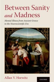 Between Sanity and Madness : Mental Illness from Ancient Greece to the Neuroscientific Era