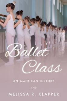 Ballet Class : An American History