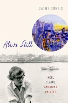 Alive Still : Nell Blaine, American Painter