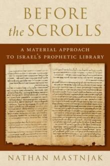 Before the Scrolls : A Material Approach to Israel's Prophetic Library