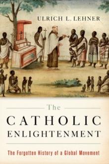 The Catholic Enlightenment : The Forgotten History of a Global Movement