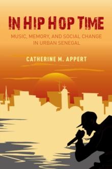 In Hip Hop Time : Music, Memory, and Social Change in Urban Senegal