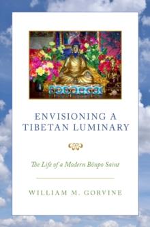 Envisioning a Tibetan Luminary : The Life of a Modern Bonpo Saint