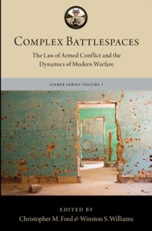 Complex Battlespaces : The Law of Armed Conflict and the Dynamics of Modern Warfare