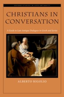 Christians in Conversation : A Guide to Late Antique Dialogues in Greek and Syriac