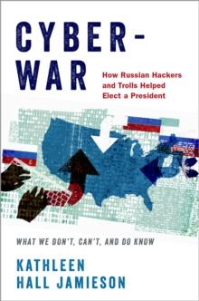 Cyberwar : How Russian Hackers and Trolls Helped Elect a President: What We Don't, Can't, and Do Know