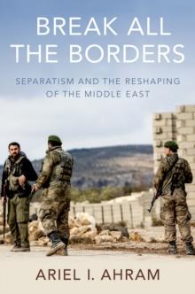 Break all the Borders : Separatism and the Reshaping of the Middle East