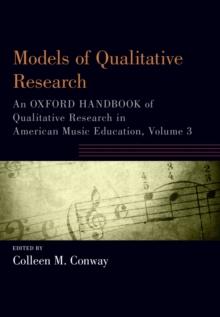 Models of Qualitative Research : An Oxford Handbook of Qualitative Research in American Music Education, Volume 3