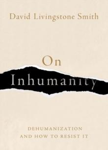 On Inhumanity : Dehumanization and How to Resist It