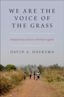 We Are The Voice of the Grass : Interfaith Peace Activism in Northern Uganda