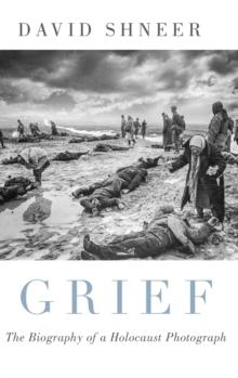 Grief : The Biography of a Holocaust Photograph