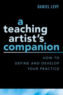 A Teaching Artist's Companion : How to Define and Develop Your Practice