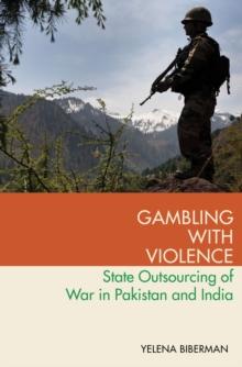 Gambling with Violence : State Outsourcing of War in Pakistan and India