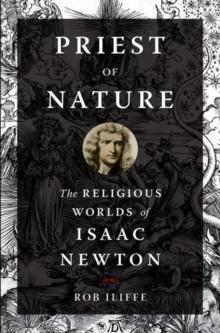 Priest of Nature : The Religious Worlds of Isaac Newton